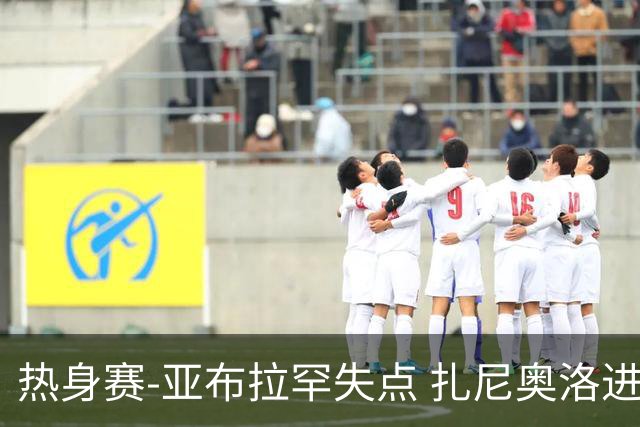 热身赛-亚布拉罕失点 扎尼奥洛进球 罗马2-0连胜